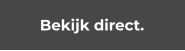 Bekijk direct.